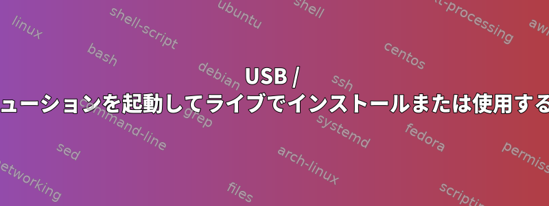 USB / CDからディストリビューションを起動してライブでインストールまたは使用することはできません。