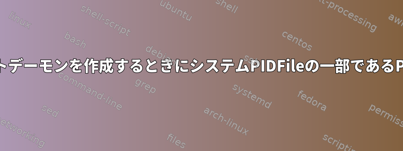 シェルスクリプトデーモンを作成するときにシステムPIDFileの一部であるPIDは何ですか？