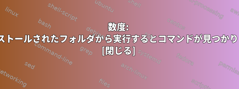 数度: ./：インストールされたフォルダから実行するとコマンドが見つかりません。 [閉じる]