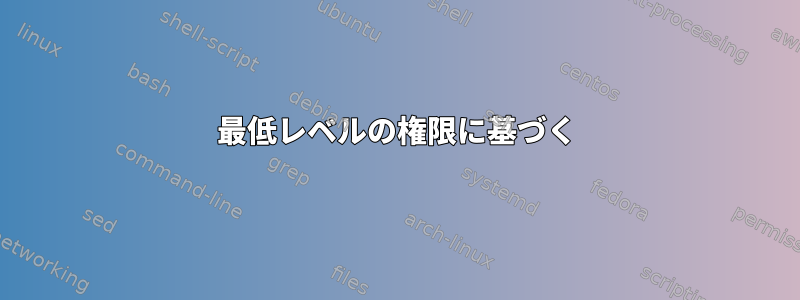 最低レベルの権限に基づく