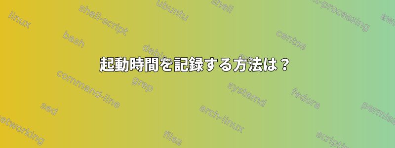 起動時間を記録する方法は？