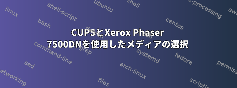 CUPSとXerox Phaser 7500DNを使用したメディアの選択