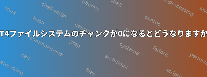 EXT4ファイルシステムのチャンクが0になるとどうなりますか？