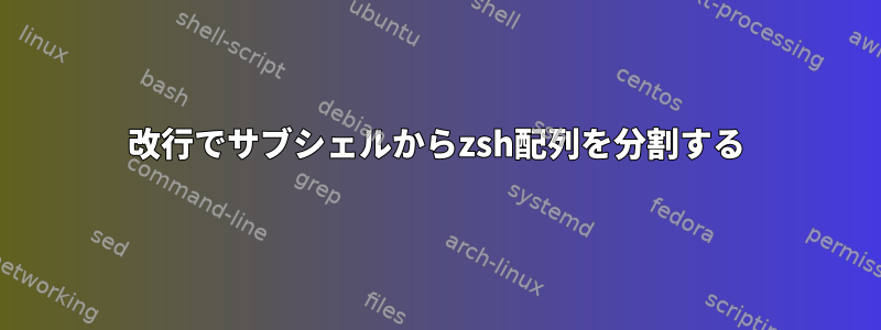 改行でサブシェルからzsh配列を分割する