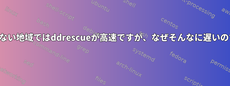 エラーのない地域ではddrescueが高速ですが、なぜそんなに遅いのですか？