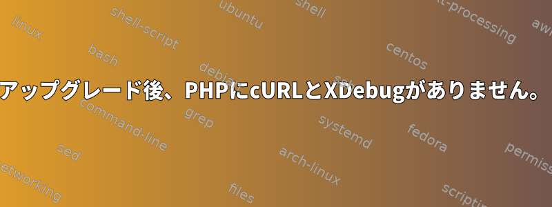 アップグレード後、PHPにcURLとXDebugがありません。