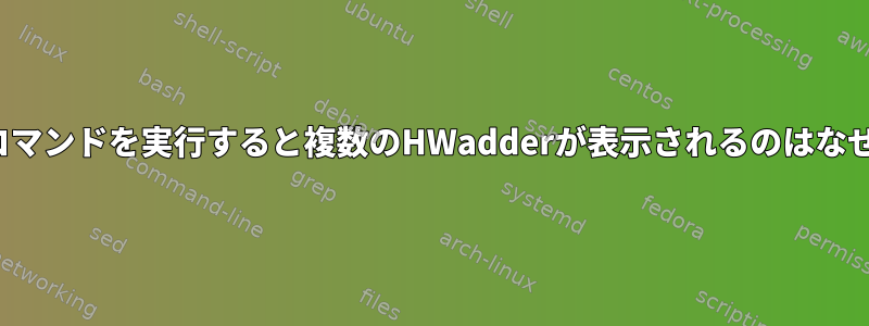 ifconfigコマンドを実行すると複数のHWadderが表示されるのはなぜですか？