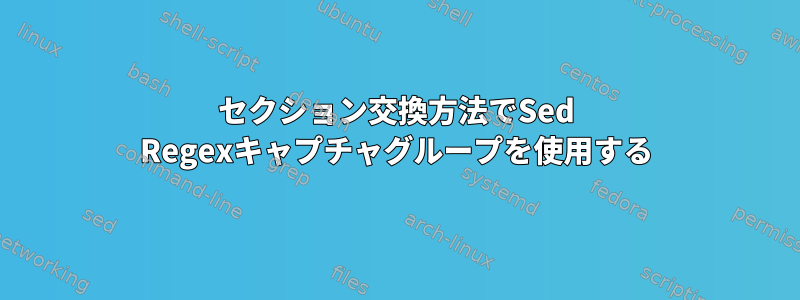 セクション交換方法でSed Regexキャプチャグループを使用する