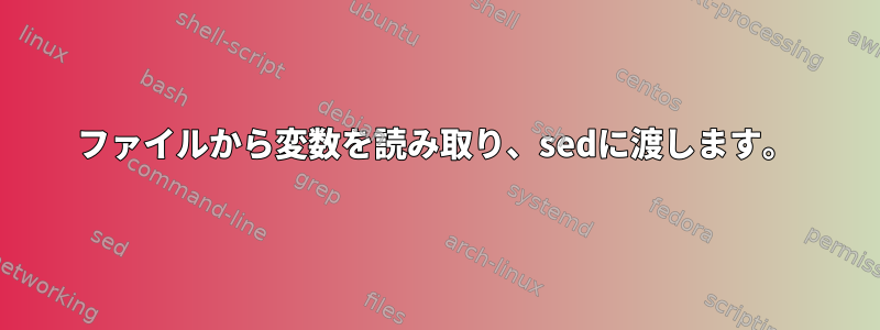 ファイルから変数を読み取り、sedに渡します。