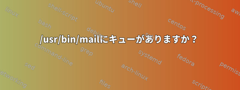 /usr/bin/mailにキューがありますか？