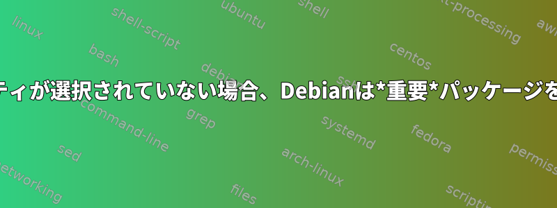 標準システムユーティリティが選択されていない場合、Debianは*重要*パッケージをインストールしますか？