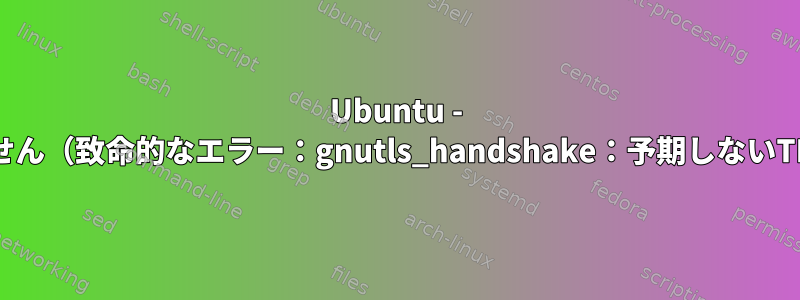 Ubuntu - lftpがftpsサイトに接続できません（致命的なエラー：gnutls_handshake：予期しないTLSパケットが受信されました）