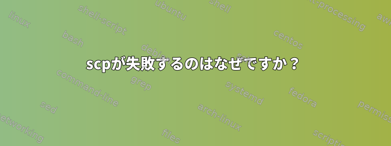 scpが失敗するのはなぜですか？