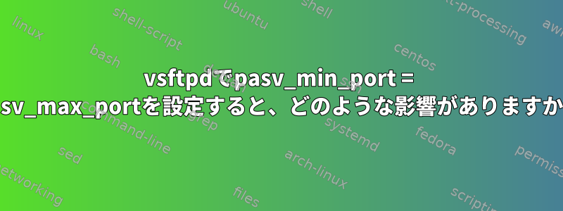 vsftpdでpasv_min_port = pasv_max_portを設定すると、どのような影響がありますか？