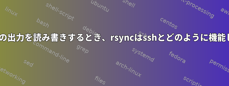 sshが独自の出力を読み書きするとき、rsyncはsshとどのように機能しますか？