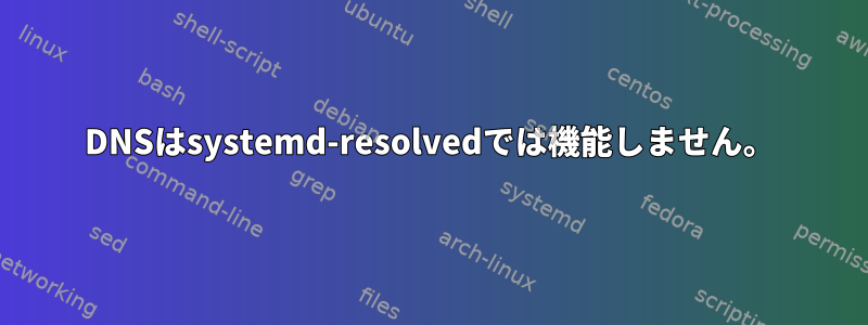 DNSはsystemd-resolvedでは機能しません。