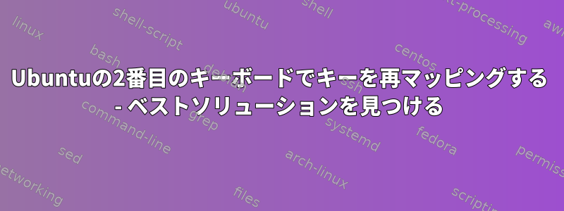 Ubuntuの2番目のキーボードでキーを再マッピングする - ベストソリューションを見つける