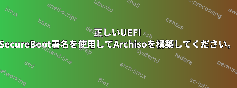 正しいUEFI SecureBoot署名を使用してArchisoを構築してください。