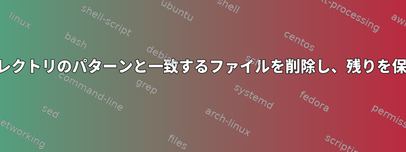 名前がディレクトリのパターンと一致するファイルを削除し、残りを保持します。