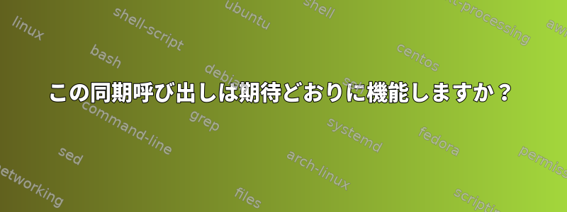 この同期呼び出しは期待どおりに機能しますか？