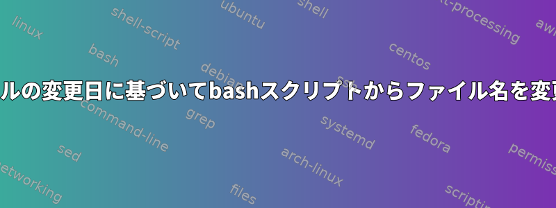 ファイルの変更日に基づいてbashスクリプトからファイル名を変更する