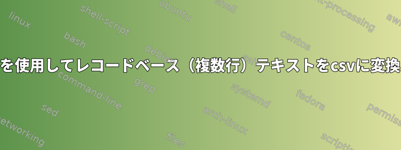 awkを使用してレコードベース（複数行）テキストをcsvに変換する