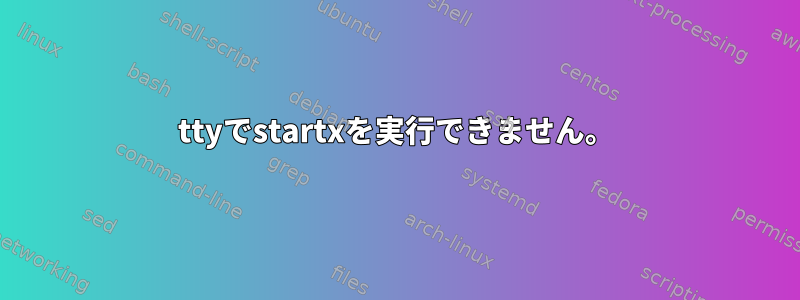 ttyでstartxを実行できません。