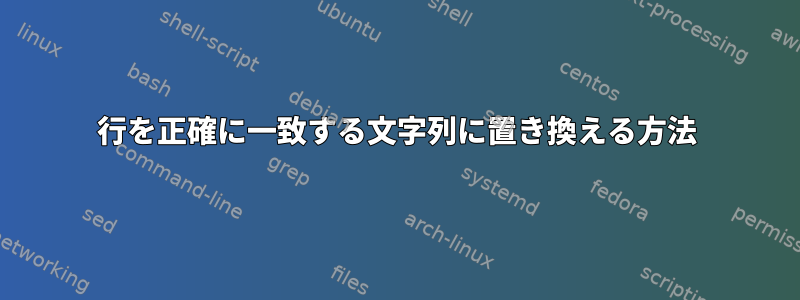 行を正確に一致する文字列に置き換える方法