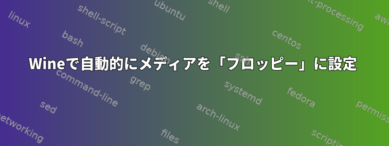 Wineで自動的にメディアを「フロッピー」に設定