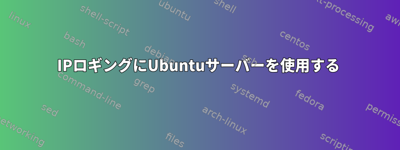 IPロギングにUbuntuサーバーを使用する