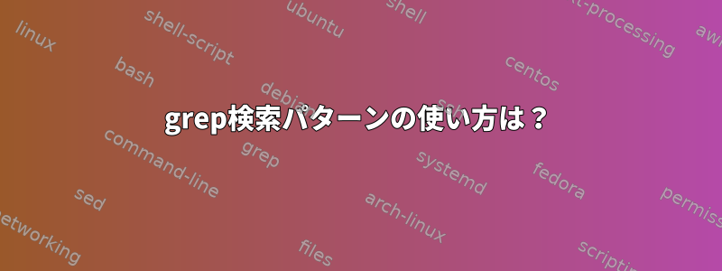 grep検索パターンの使い方は？