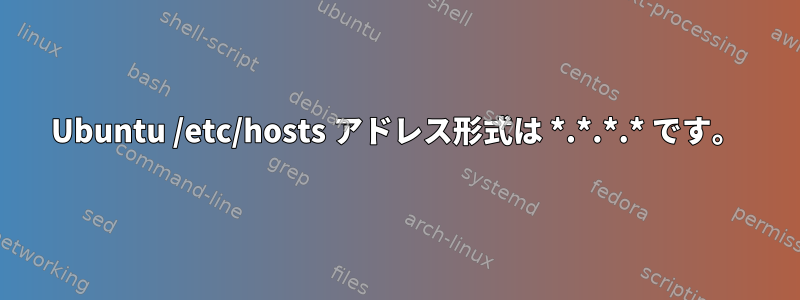 Ubuntu /etc/hosts アドレス形式は *.*.*.* です。