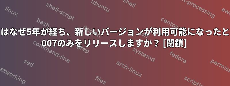 UbuntuとDebianはなぜ5年が経ち、新しいバージョンが利用可能になったとしても、usbutils 007のみをリリースしますか？ [閉鎖]