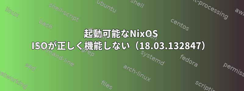 起動可能なNixOS ISOが正しく機能しない（18.03.132847）