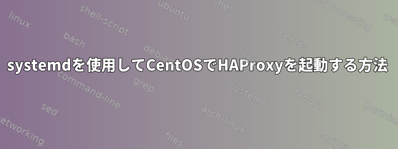 systemdを使用してCentOSでHAProxyを起動する方法