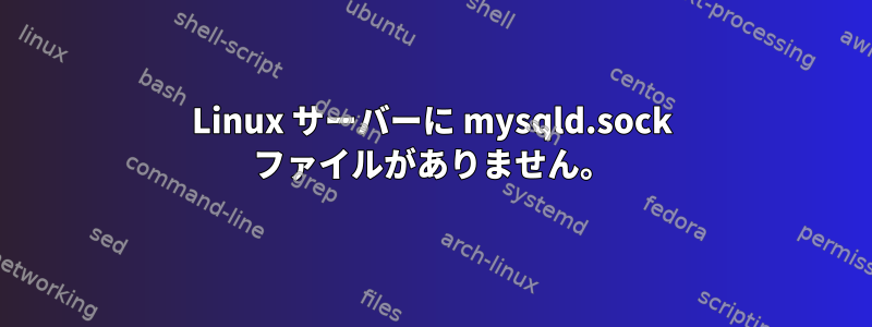 Linux サーバーに mysqld.sock ファイルがありません。