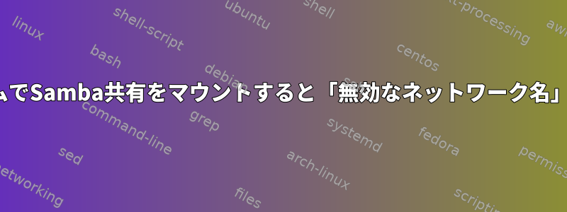 他のLinuxシステムでSamba共有をマウントすると「無効なネットワーク名」エラーが発生する