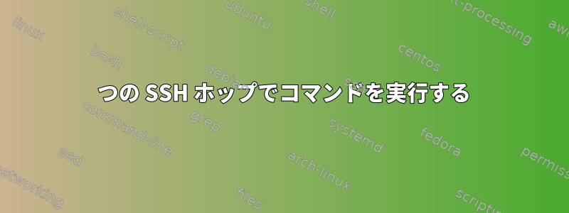 2 つの SSH ホップでコマンドを実行する