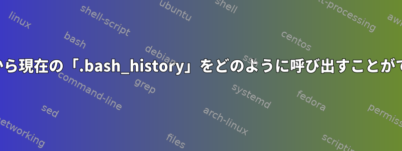 スクリプトから現在の「.bash_history」をどのように呼び出すことができますか？