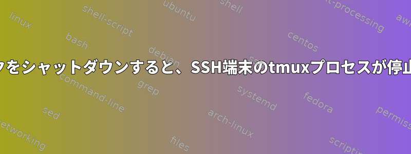 ノートブックをシャットダウンすると、SSH端末のtmuxプロセスが停止しますか？