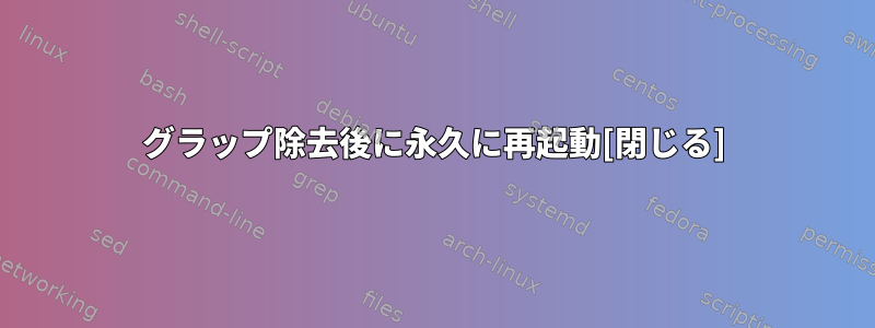 グラップ除去後に永久に再起動[閉じる]