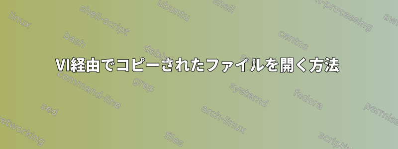 VI経由でコピーされたファイルを開く方法