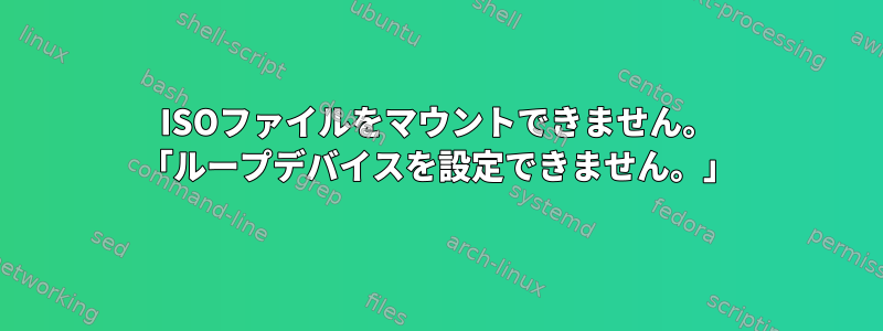 ISOファイルをマウントできません。 「ループデバイスを設定できません。」