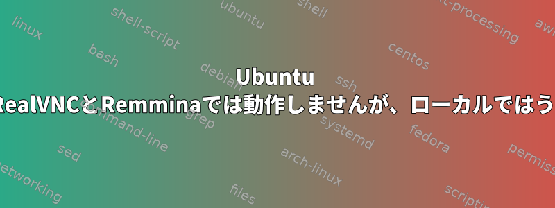 Ubuntu 18.04、Ctrl-CはRealVNCとRemminaでは動作しませんが、ローカルではうまく動作します。