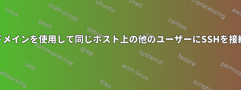 DNSドメインを使用して同じホスト上の他のユーザーにSSHを接続する