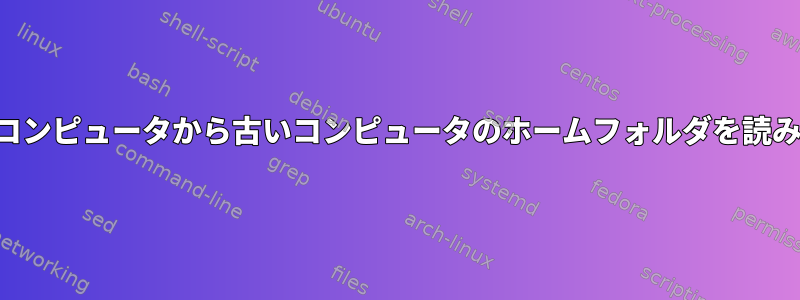 新しいコンピュータから古いコンピュータのホームフォルダを読みます。