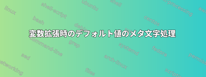 変数拡張時のデフォルト値のメタ文字処理