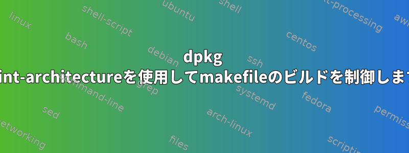 dpkg --print-architectureを使用してmakefileのビルドを制御します。