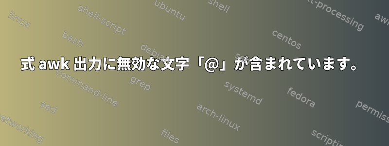 式 awk 出力に無効な文字「@」が含まれています。