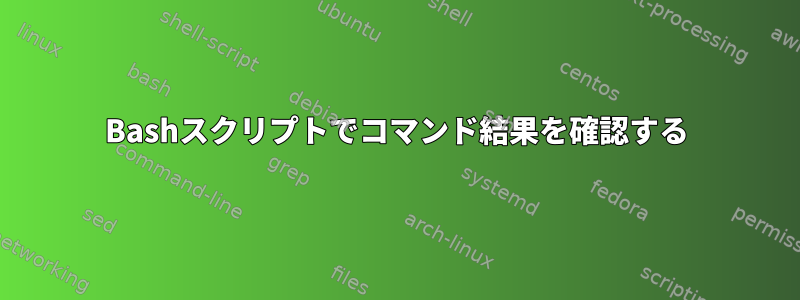 Bashスクリプトでコマンド結果を確認する